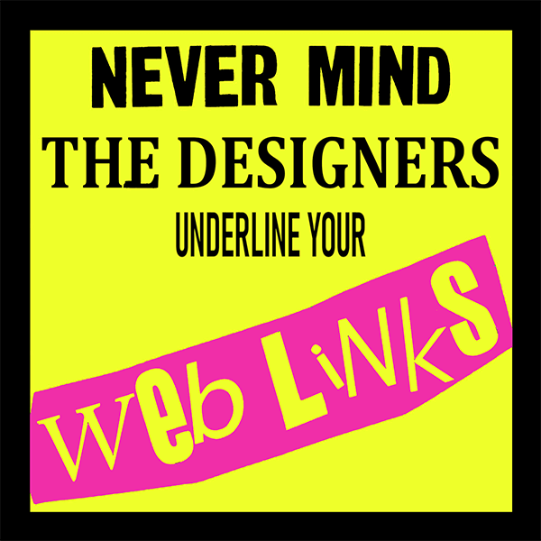 Parody of the Sex Pistols “Never mind the Bollocks” album cover that now reads “Never mind the designers, underline your web links”.
